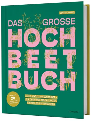 Das große Hochbeet-Buch: Alles, was du wissen musst – für über 1.000 Tage pflanzen, ernten, selbstversorgen. Mit Fruchtfolge Gemüse nachhaltig im Hochbeet anbauen