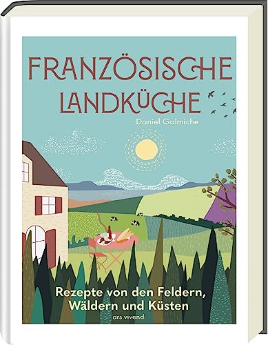 Französische Landküche: Kochbuch mit ausgezeichneten Rezepten von den Feldern, Wäldern und Küsten Frankreichs - Deutscher Kochbuchpreis Bronze: .