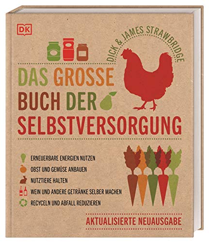 Das große Buch der Selbstversorgung: Erneuerbare Energien nutzen. Obst und Gemüse anbauen. Nutztiere halten. Wein und andere Getränke selber machen. Recyceln und Abfall reduzieren