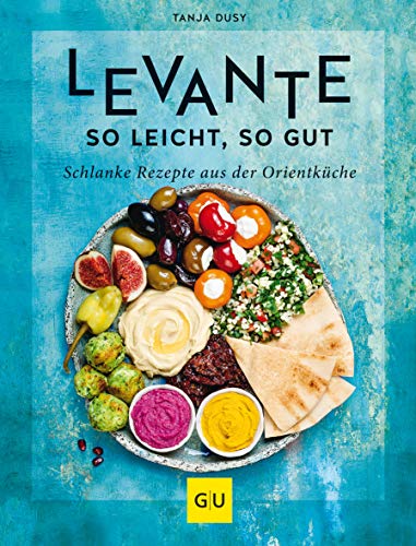Levante – so leicht, so gut: Schlanke Rezepte aus der Orientküche (Abnehmen mit GU)