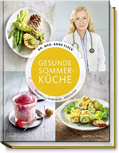 Gesunde Sommerküche - Schnell, Einfach, Köstlich - Mit frischen Rezepten gesund durch die heißen Tage - Smoothies, Suppen, Salate, Gerichte mit Fleisch, Fisch und vegetarisch, Sommerdesserts