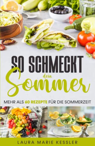 So schmeckt dein Sommer: Mehr als 60 Rezepte für die Sommerzeit