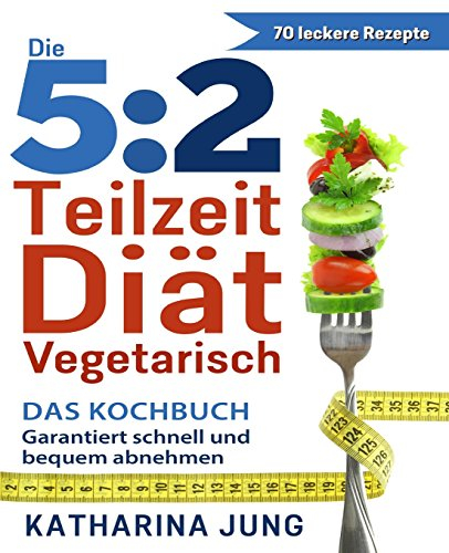 5:2 Teilzeit-Diät: Das vegetarische Kochbuch