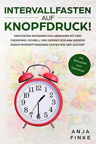 Intervallfasten auf Knopfdruck! Der Fasten-Ratgeber zum Abnehmen mit dem Thermomix