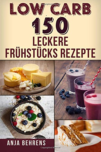 Low Carb: 150 Leckere Frühstücksrezepte