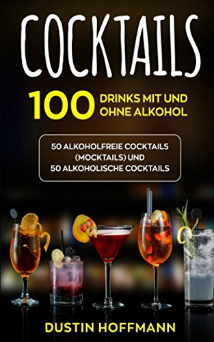 Cocktails: 100 Drinks mit und ohne Alkohol