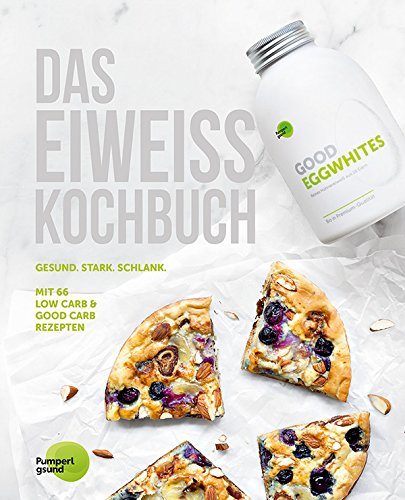 Das Eiweiss Kochbuch: 66 Gesunde Low & Good Carb Rezepte