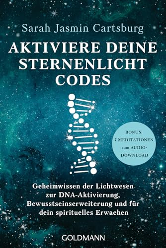 Aktiviere deine Sternenlicht-Codes: Geheimwissen der Lichtwesen zur DNA-Aktivierung