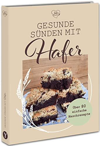 Gesunde Sünden mit Hafer: Über 80 Naschrezepte mit Hafer und Eiweiß