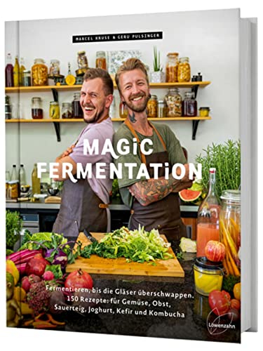 Magic Fermentation: Fermentieren, bis die Gläser überschwappten. 150 Rezepte