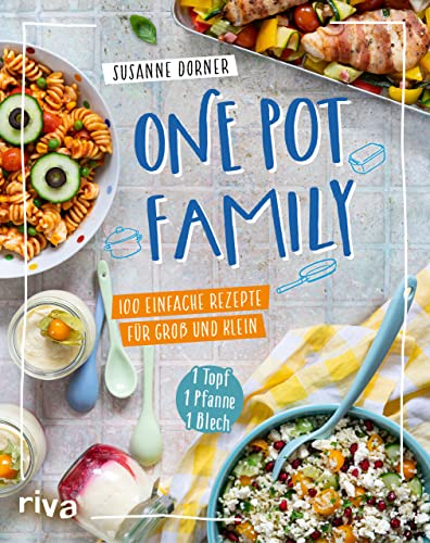 One Pot Family: 100 einfache Rezepte für Groß und Klein – 1 Topf, 1 Pfanne, 1 Blech