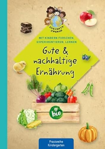 Gute & nachhaltige Ernährung: Mit Kindern forschen, experimentieren, lernen