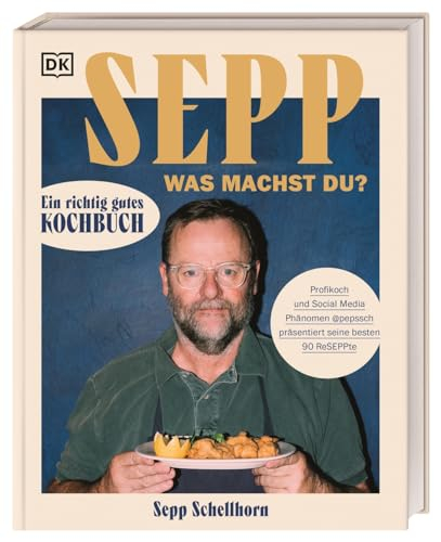 Sepp, was machst du?: Ein richtig gutes Kochbuch