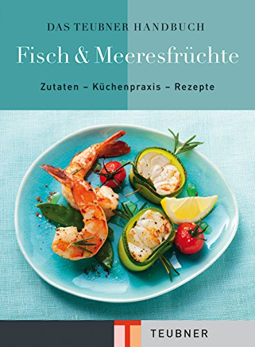 Das TEUBNER Handbuch Fisch & Meeresfrüchte: Zutaten - Küchenpraxis - Rezepte