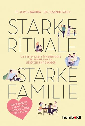 Starke Rituale – starke Familie: Die besten Ideen für gemeinsame Erlebnisse und ein liebevolles Miteinander