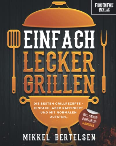 Einfach lecker grillen: Die besten Grillrezepte