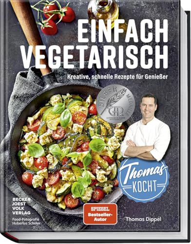 Thomas kocht einfach vegetarisch: Kreative, schnelle Rezepte für Genießer