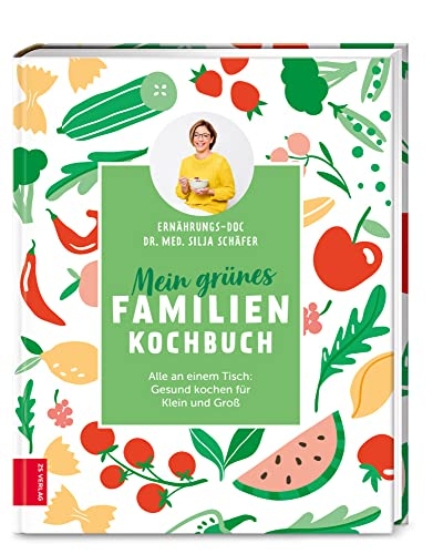 Mein grünes Familienkochbuch: Alle an einem Tisch: Gesund kochen für Klein und Groß