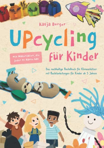 Upcycling für Kinder: Das nachhaltige Bastelbuch