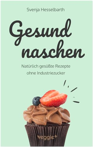 Gesund naschen: Natürliche gesüßte Rezepte ohne Industriezucker