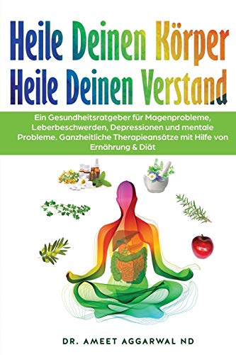 Heile Deinen Körper Heile Deinen Verstand: EIN GESUNDHEITSRATGEBER FÜR MAGENPROBLEME, LEBERBESCHWERDEN, DEPRESSIONEN