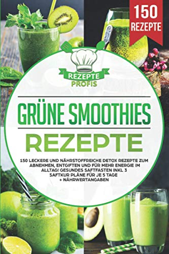 Grüne Smoothies Rezepte: 150 leckere und nährstoffreiche Detox Rezepte