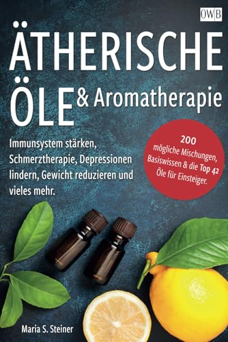 Ätherische Öle & Aromatherapie: Immunsystem stärken, Schmerztherapie, Depressionen lindern