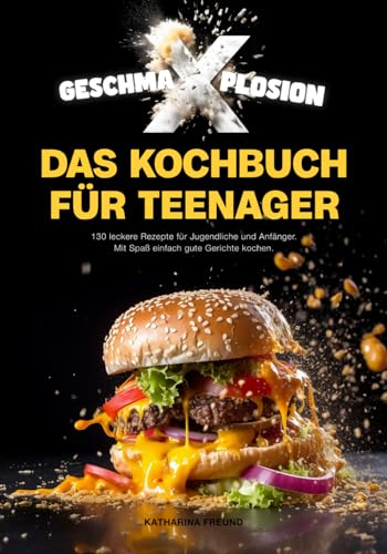 GESCHMA-X-PLOSION: Das Kochbuch für Teenager