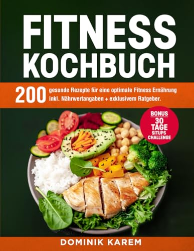 Fitness Kochbuch: 200 gesunde Rezepte für eine optimale Fitness Ernährung