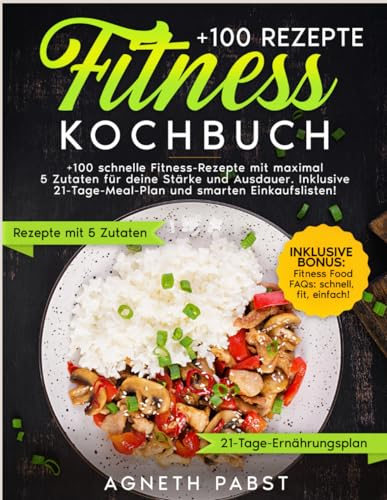 Fitness Kochbuch: +100 schnelle Fitness-Rezepte mit maximal 5 Zutaten