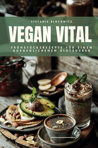 Vegan Vital: Frühstücksrezepte für einen ausgeglichenen Blutzucker